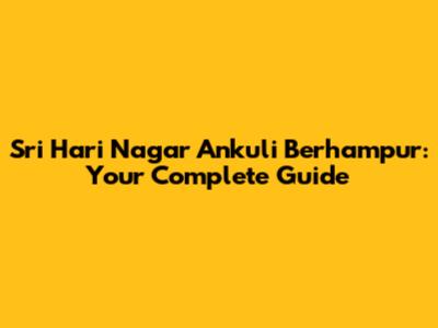 Sri Hari Nagar Ankuli Berhampur: Your Complete Guide