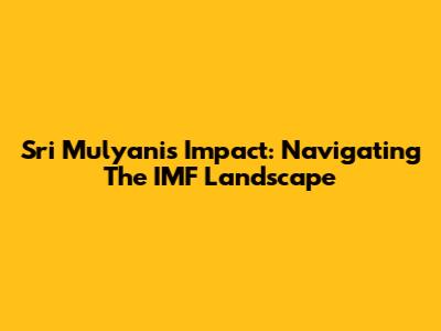 Sri Mulyani's Impact: Navigating The IMF Landscape