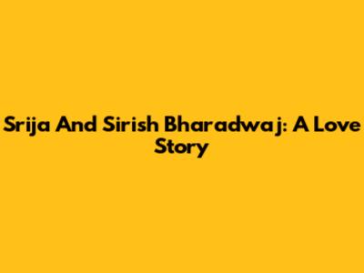 Srija And Sirish Bharadwaj: A Love Story