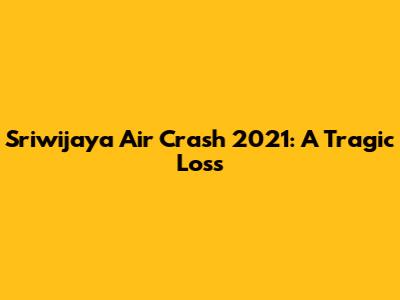 Sriwijaya Air Crash 2021: A Tragic Loss