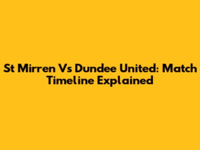 St Mirren Vs Dundee United: Match Timeline Explained