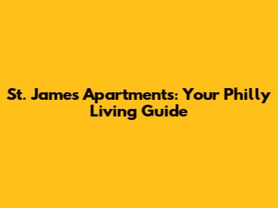 St. James Apartments: Your Philly Living Guide