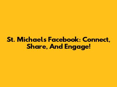 St. Michael's Facebook: Connect, Share, And Engage!