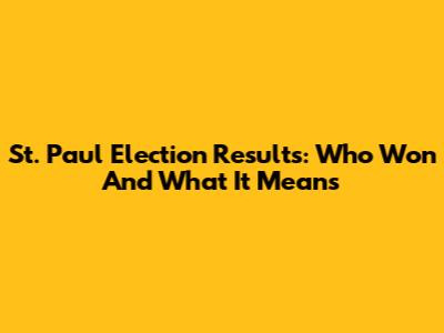 St. Paul Election Results: Who Won And What It Means