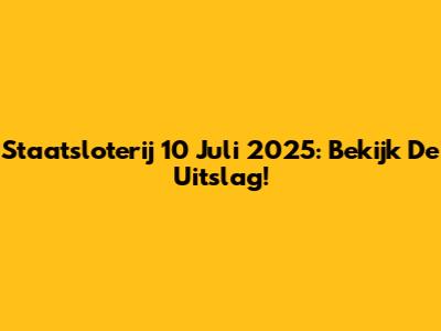 Staatsloterij 10 Juli 2025: Bekijk De Uitslag!