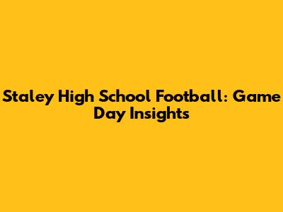 Staley High School Football: Game Day Insights