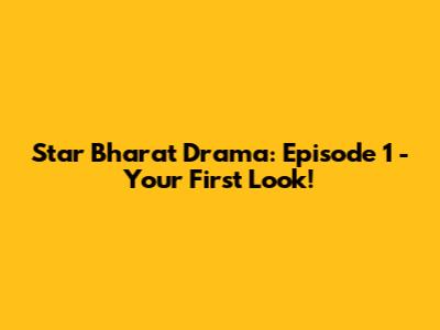 Star Bharat Drama: Episode 1 - Your First Look!