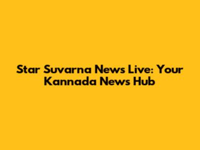 Star Suvarna News Live: Your Kannada News Hub