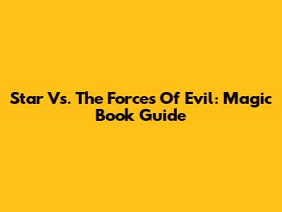Star Vs. The Forces Of Evil: Magic Book Guide