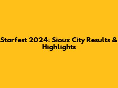 Starfest 2024: Sioux City Results & Highlights
