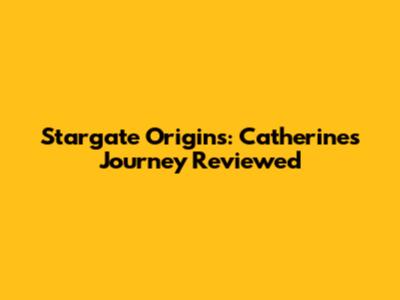Stargate Origins: Catherine's Journey Reviewed