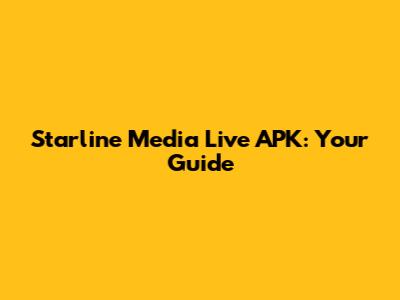 Starline Media Live APK: Your Guide