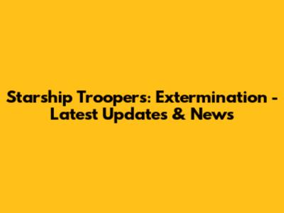 Starship Troopers: Extermination - Latest Updates & News