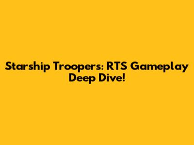 Starship Troopers: RTS Gameplay Deep Dive!