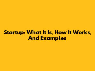 Startup: What It Is, How It Works, And Examples