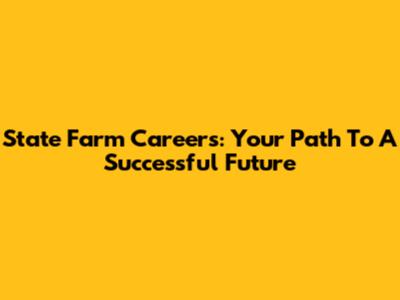 State Farm Careers: Your Path To A Successful Future