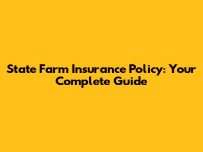 State Farm Insurance Policy: Your Complete Guide