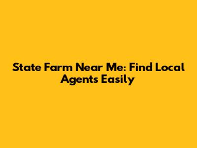 State Farm Near Me: Find Local Agents Easily