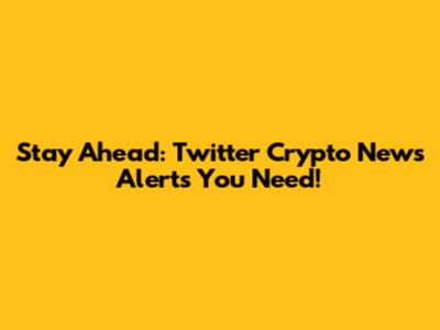 Stay Ahead: Twitter Crypto News Alerts You Need!