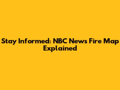 Stay Informed: NBC News Fire Map Explained