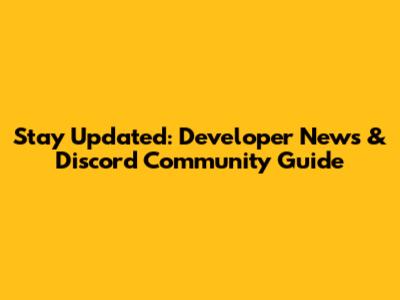 Stay Updated: Developer News & Discord Community Guide