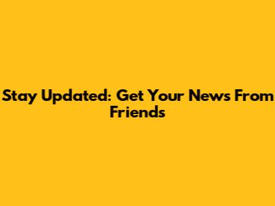Stay Updated: Get Your News From Friends