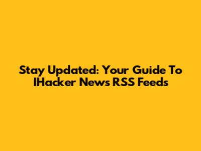 Stay Updated: Your Guide To IHacker News RSS Feeds
