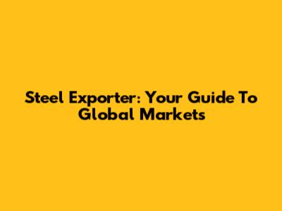 Steel Exporter: Your Guide To Global Markets