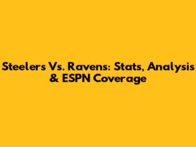 Steelers Vs. Ravens: Stats, Analysis & ESPN Coverage