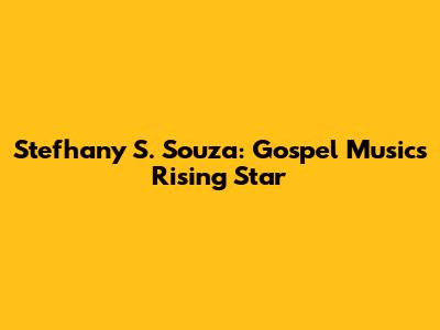 Stefhany S. Souza: Gospel Music's Rising Star