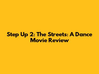 Step Up 2: The Streets: A Dance Movie Review