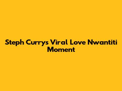 Steph Curry's Viral 'Love Nwantiti' Moment