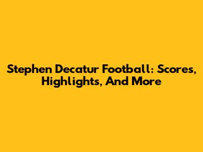 Stephen Decatur Football: Scores, Highlights, And More