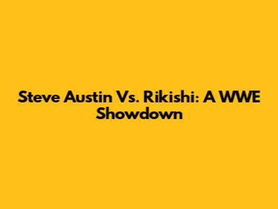 Steve Austin Vs. Rikishi: A WWE Showdown