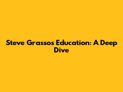 Steve Grasso's Education: A Deep Dive