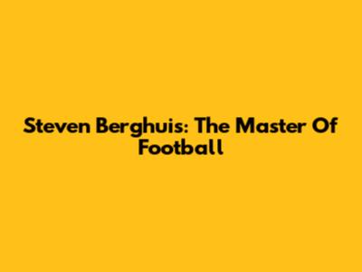 Steven Berghuis: The Master Of Football