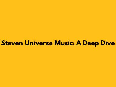 Steven Universe Music: A Deep Dive