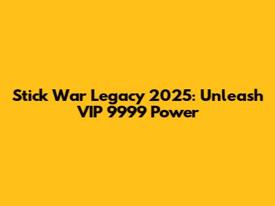 Stick War Legacy 2025: Unleash VIP 9999 Power
