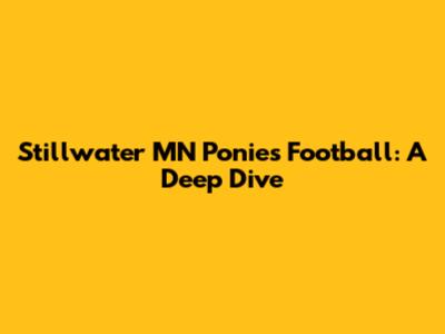 Stillwater MN Ponies Football: A Deep Dive