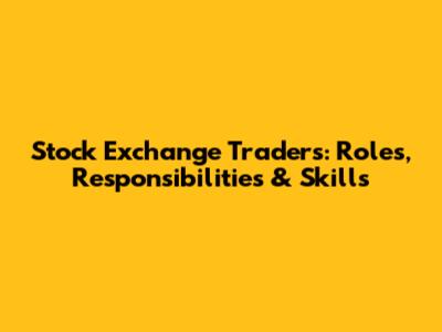 Stock Exchange Traders: Roles, Responsibilities & Skills