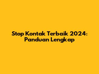 Stop Kontak Terbaik 2024: Panduan Lengkap