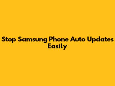 Stop Samsung Phone Auto Updates Easily