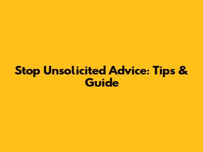 Stop Unsolicited Advice: Tips & Guide