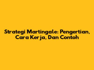 Strategi Martingale: Pengertian, Cara Kerja, Dan Contoh