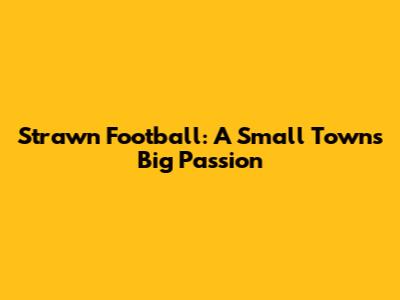 Strawn Football: A Small Town's Big Passion