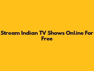 Stream Indian TV Shows Online For Free