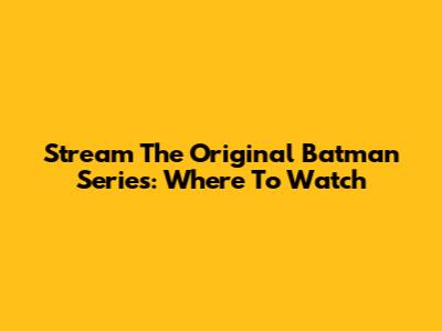 Stream The Original Batman Series: Where To Watch