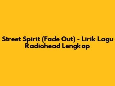 Street Spirit (Fade Out) - Lirik Lagu Radiohead Lengkap