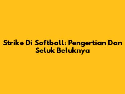 Strike Di Softball: Pengertian Dan Seluk Beluknya