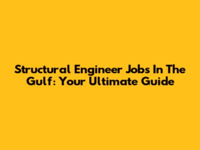 Structural Engineer Jobs In The Gulf: Your Ultimate Guide